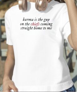 Karma Is The Guy On The Chiefs Coming Straight Home To Me T-Shirt