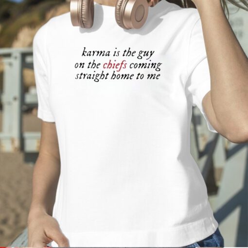 Karma Is The Guy On The Chiefs Coming Straight Home To Me T-Shirt