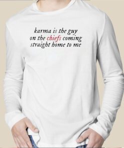 Karma Is The Guy On The Chiefs Coming Straight Home To Me Long Sleeve Shirt