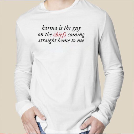 Karma Is The Guy On The Chiefs Coming Straight Home To Me Long Sleeve Shirt