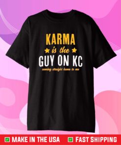 Karma Is The Guy On Kc Coming Straight Home To Me T-Shirt