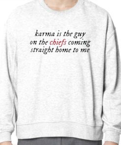 Karma Is The Guy On The Chiefs Coming Straight Home To Me Sweatshirt