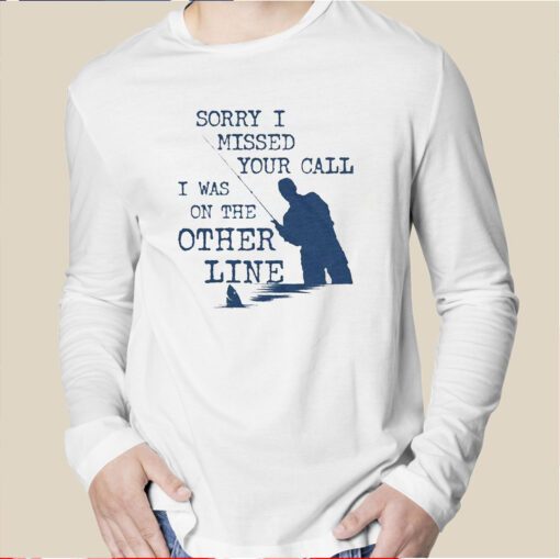 Sorry I Missed Your Call I Was On The Other Line Long Sleeve Shirt