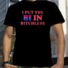 I Put The Bi In Bitchless T-Shirt