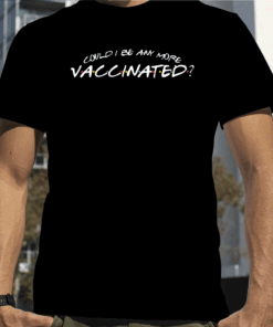 Matthew Perry Could I Be Any More Vaccinated T-Shirt