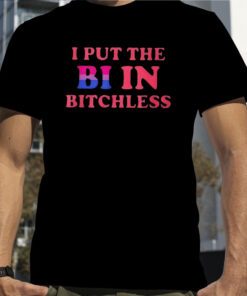 I Put The Bi In Bitchless T-Shirt