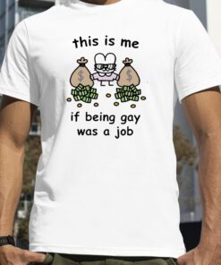 This Is Me If Being Gay Was A Job Shirt