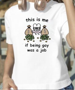 This Is Me If Being Gay Was A Job Shirt