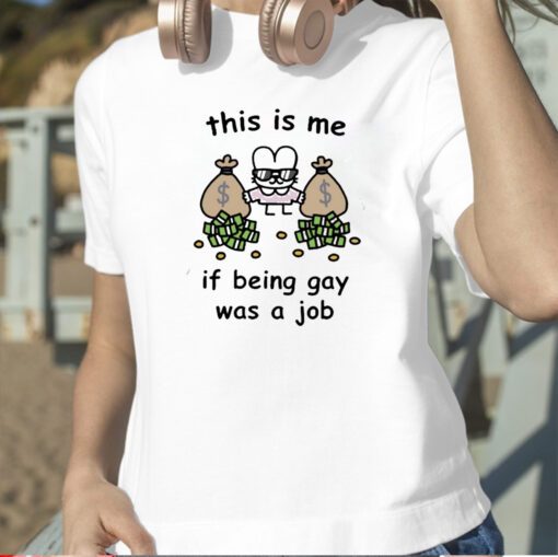 This Is Me If Being Gay Was A Job Shirt