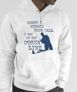 Sorry I Missed Your Call I Was On The Other Line Hoodie