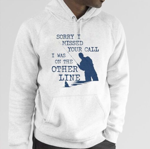 Sorry I Missed Your Call I Was On The Other Line Hoodie