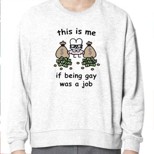 This Is Me If Being Gay Was A Job Shirt