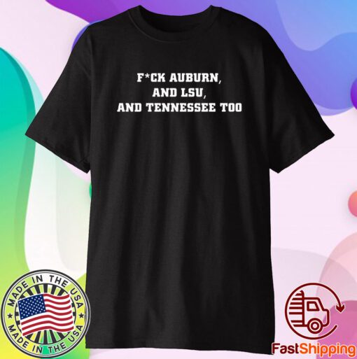 Fuck Auburn And Lsu And Tennessee Too T-Shirt