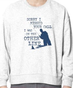 Sorry I Missed Your Call I Was On The Other Line Sweatshirt