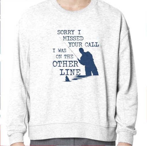 Sorry I Missed Your Call I Was On The Other Line Sweatshirt