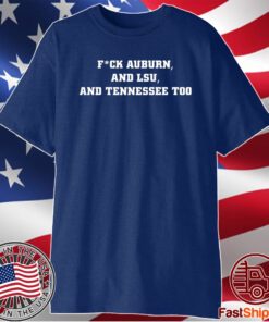 Fuck Auburn And Lsu And Tennessee Too T-Shirt