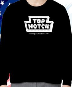 Top Notch Serving Austin Since 1971 Sweatshirt