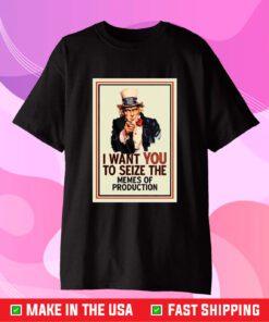 I Want You To Seize The Memes Of Production T-Shirt