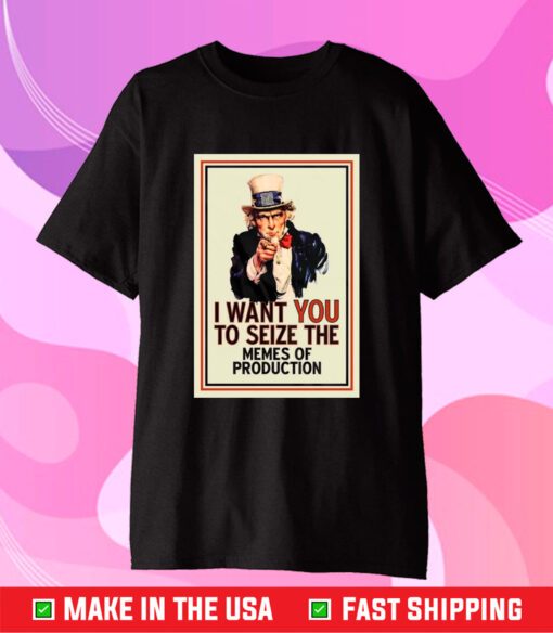 I Want You To Seize The Memes Of Production T-Shirt