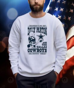 Thanksgiving Day Dolly Parton Dallas Cowboys Arlington Texas Sweatshirt