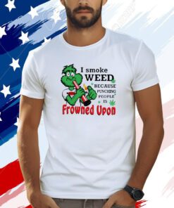 I Smoke Weed Because Punching People Is Frowned Upon 420 T-Shirt