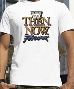 Then Now Forever Wwe T-Shirt
