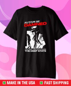 Autism Be Damned That Boy Can Investigate The Deep State T-Shirt