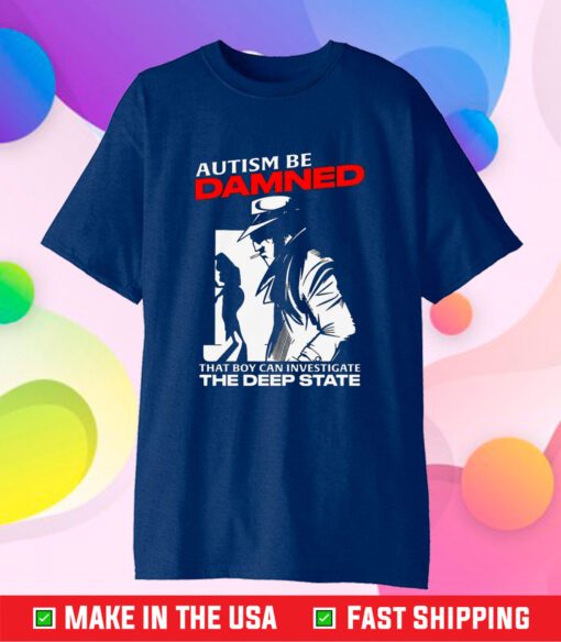 Autism Be Damned That Boy Can Investigate The Deep State T-Shirt