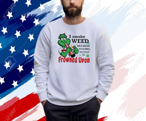 I Smoke Weed Because Punching People Is Frowned Upon 420 Sweatshirt Shirt