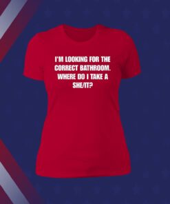 Official I'm Looking For The Correct Bathroom Where Do I Take A She It T-Shirt