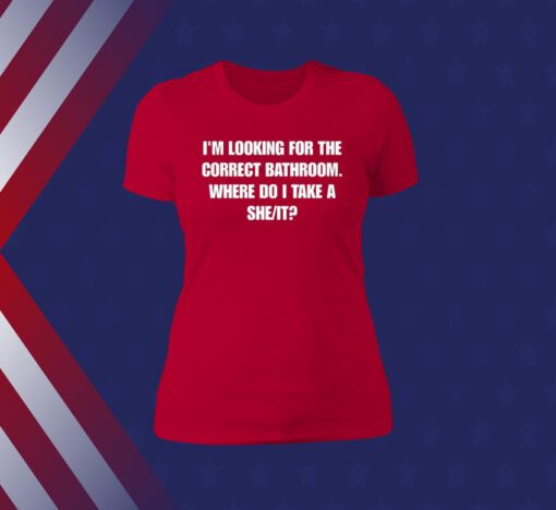 Official I'm Looking For The Correct Bathroom Where Do I Take A She It T-Shirt