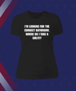 Official I'm Looking For The Correct Bathroom Where Do I Take A She It T-Shirt