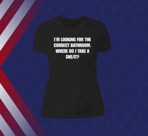 Official I'm Looking For The Correct Bathroom Where Do I Take A She It T-Shirt