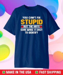 You Can’t Fix Stupid But The Hats Sure Make It Easy To Identify T-Shirt