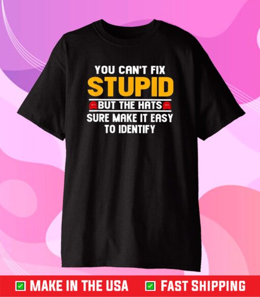 You Can’t Fix Stupid But The Hats Sure Make It Easy To Identify T-Shirt