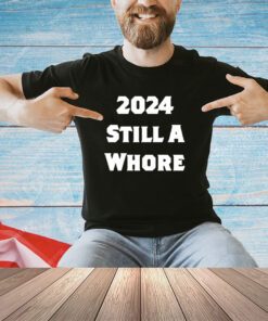 2024 still a whore shirt