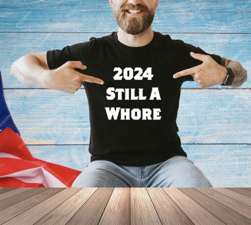 2024 still a whore shirt