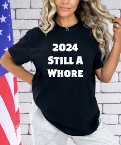 2024 still a whore shirt