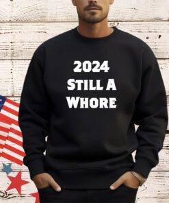 2024 still a whore shirt