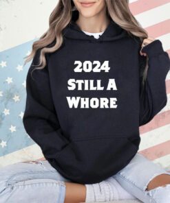 2024 still a whore shirt