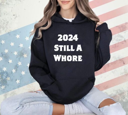 2024 still a whore shirt