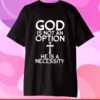 God Is Not An Option He Is A Necessity T-Shirt