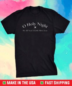 O Holy Night We All Need A Little More Jesus T-Shirt