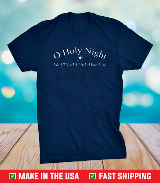 O Holy Night We All Need A Little More Jesus T-Shirt