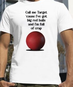 Call Me Target ’Cause I’ve Got Big Red Balls And I’m Full Of Crap T-Shirt