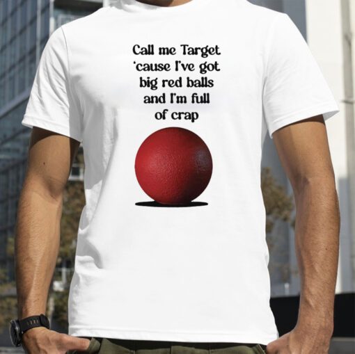 Call Me Target ’Cause I’ve Got Big Red Balls And I’m Full Of Crap T-Shirt