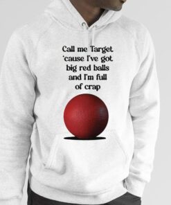 Call Me Target ’Cause I’ve Got Big Red Balls And I’m Full Of Crap T-Shirt