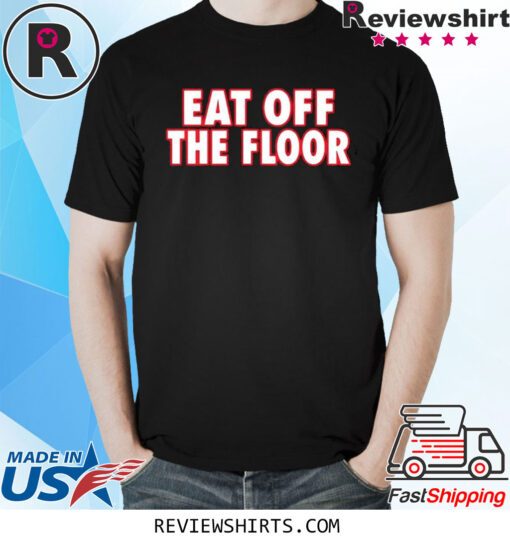 Eat Off The Floor T-Shirt