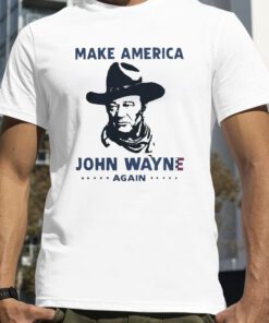 Make America John Wayne Again T-Shirt