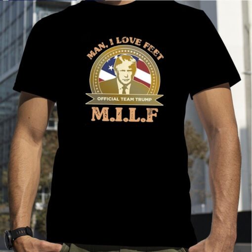 MILF Man I Love Feet Team Trump T-Shirt